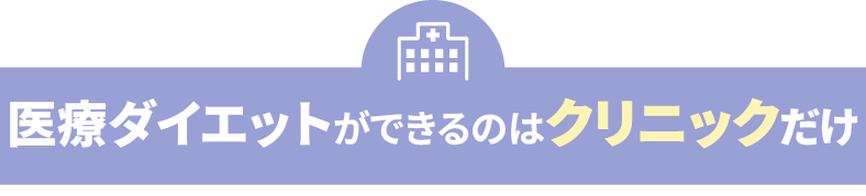 医療ダイエットができるのはクリニックだけ